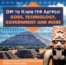 Image for Get to Know the Aztecs! : Gods, Technology, Government and More | History 4th Grade Junior Scholars Edition | Children&#39;s History Books