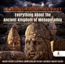 Image for Lessons from the Past : Everything About the Ancient Kingdom of Mesopotamia | Ancient History Illustrated Junior Scholars Edition | Children&#39;s Ancient History