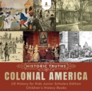 Image for Historic Truths: Colonial America | US History for Kids Junior Scholars Edition | Children&#39;s History Books