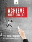 Image for Achieve Your Goals! 2019 Weekly Planner with Appointment Book