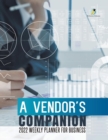 Image for A Vendor&#39;s Companion : 2022 Weekly Planner for Business