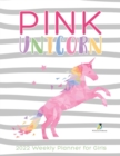 Image for Pink Unicorn : 2022 Weekly Planner for Girls