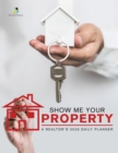 Image for Show Me Your Property : A Realtor&#39;s 2023 Daily Planner