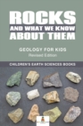 Image for Rocks and What We Know About Them - Geology for Kids Revised Edition Children&#39;s Earth Sciences Books