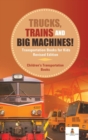Image for Trucks, Trains and Big Machines! Transportation Books for Kids Revised Edition Children&#39;s Transportation Books