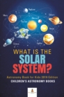 Image for What Is The Solar System? Astronomy Book For Kids 2019 Edition Children&#39;s A