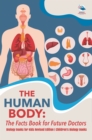 Image for Human Body : The Facts Book For Future Doctors - Biology Books For Kids Revised Edition