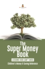 Image for Super Money Book : Finance 101 Lessons Kids Can&#39;T Miss Children&#39;s Money &amp; Saving Reference