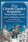 Image for The Greek Geeks Republic : Leaders and Philosphers of Greece Children&#39;s Historical Biographies