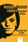 Image for Notable Women Leaders Throughout History : Biography Book For Kids Children&#39;s Historical Biographies
