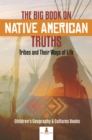 Image for Big Book On Native American Truths : Tribes And Their Ways Of Life Children&#39;s Geography &amp; Cultures Books