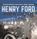 Image for Henry Ford Made Better Cars The Industrial Revolution in America Grade 6 Children&#39;s Biographies