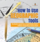Image for How to Use Geographic Tools The World in Spatial Terms Social Studies Grade 3 Children&#39;s Geography &amp; Cultures Books
