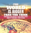 Image for The World is Bigger Than You Think Exploration of the Americas Social Studies Grade 3 Children&#39;s Geography &amp; Cultures Books