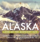 Image for Alaska : Land of the Midnight Sun Geography and Its People Social Studies Grade 3 Children&#39;s Geography &amp; Cultures Books