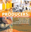 Image for Producers : The Drivers of the Economy Production of Goods Economics for Kids 3rd Grade Social Studies Children&#39;s Government Books