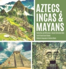 Image for Aztecs, Incas &amp; Mayans Similarities and Differences Ancient Civilization Book Fourth Grade Social Studies Children&#39;s Geography &amp; Cultures Books