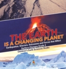 Image for The Earth is a Changing Planet Earthquakes, Glaciers, Volcanoes and Forces that Affect Surface Changes Grade 3 Children&#39;s Earth Sciences Books