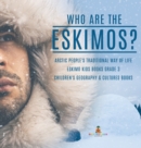 Image for Who are the Eskimos? Arctic People&#39;s Traditional Way of Life Eskimo Kids Books Grade 3 Children&#39;s Geography &amp; Cultures Books