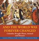 Image for And the World Was Forever Changed : Columbus Brought Plants, Animals and Diseases Lessons of History Grade 3 Children&#39;s Exploration Books