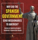 Image for Why Did the Spanish Government Send Missionaries to America? History of America Grade 3 Children&#39;s Exploration Books