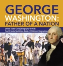 Image for George Washington : Father of a Nation United States Civics Biography for Kids Fourth Grade Nonfiction Books Children&#39;s Biographies