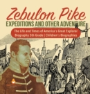 Image for Zebulon Pike Expeditions and Other Adventure The Life and Times of America&#39;s Great Explorer Biography 5th Grade Children&#39;s Biographies