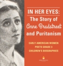 Image for In Her Eyes : The Story of Anne Bradstreet and Puritanism Early American Women Poets Grade 3 Children&#39;s Biographies