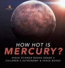 Image for How Hot is Mercury? Space Science Books Grade 4 Children&#39;s Astronomy &amp; Space Books