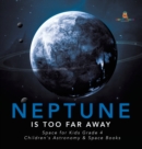 Image for Neptune Is Too Far Away Space for Kids Grade 4 Children&#39;s Astronomy &amp; Space Books