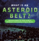 Image for What is an Asteroid Belt? Universe Book for Kids Grade 4 Children&#39;s Astronomy &amp; Space Books