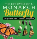 Image for The Life Cycle of a Monarch Butterfly Life Cycle Books Grade 4 Children&#39;s Biology Books