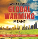 Image for What Does Global Warming Mean? Climate Science Grade 4 Children&#39;s Environment &amp; Ecology Books