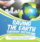 Image for Saving the Earth through Recycling Conservation Solutions Science Grade 4 Children&#39;s Environment Books