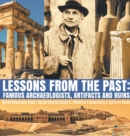 Image for Lessons from the Past : Famous Archaeologists, Artifacts and Ruins World Geography Book Social Studies Grade 5 Children&#39;s Geography &amp; Cultures Books
