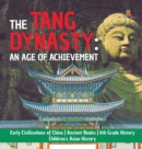 Image for The Tang Dynasty : An Age of Achievement Early Civilizations of China Ancient Books 6th Grade History Children&#39;s Asian History