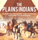 Image for The Plains Indians Culture, Wars and Settling the Western US History of the United States History 6th Grade Children&#39;s American History