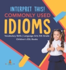 Image for Interpret This! Commonly Used Idioms Vocabulary Skills Language Arts 5th Grade Children&#39;s ESL Books