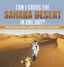 Image for Can I Cross the Sahara Desert in One Day? Explore the Desert Grade 4 Children&#39;s Geography &amp; Cultures Books