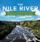 Image for The Nile River Major Rivers of the World Series Grade 4 Children&#39;s Geography &amp; Cultures Books