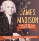 Image for James Madison : Father of the Constitution Biographies of Presidents Grade 4 Children&#39;s Biographies