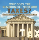 Image for Why Does the Government Need Our Taxes? Kids Informational Books Grade 4 Children&#39;s Government Books