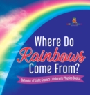 Image for Where Do Rainbows Come From? Behavior of Light Grade 5 Children&#39;s Physics Books