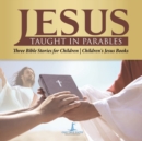 Image for Jesus Taught in Parables Three Bible Stories for Children Children&#39;s Jesus Books