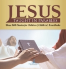 Image for Jesus Taught in Parables Three Bible Stories for Children Children&#39;s Jesus Books