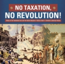 Image for No Taxation, No Revolution! Effects of the Townshend Acts and the Boston Massacre History Grade 4 Children&#39;s American History