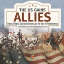 Image for The US Gains Allies France, Poland, Spain and Germany Join the Fight for Independence Fourth Grade History Children&#39;s American Revolution History