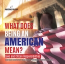 Image for What Does Being an American Mean? Laws and Citizen Responsibilities American Constitution Book Grade 4 Children&#39;s Government Books