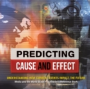 Image for Predicting Cause and Effect : Understanding How Current Events Impact the Future Media and the World Grade 4 Children&#39;s Reference Books