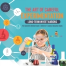 Image for The Art of Careful Experimentation : Long-Term Investigations The Scientific Method Grade 4 Children&#39;s Science Education Books